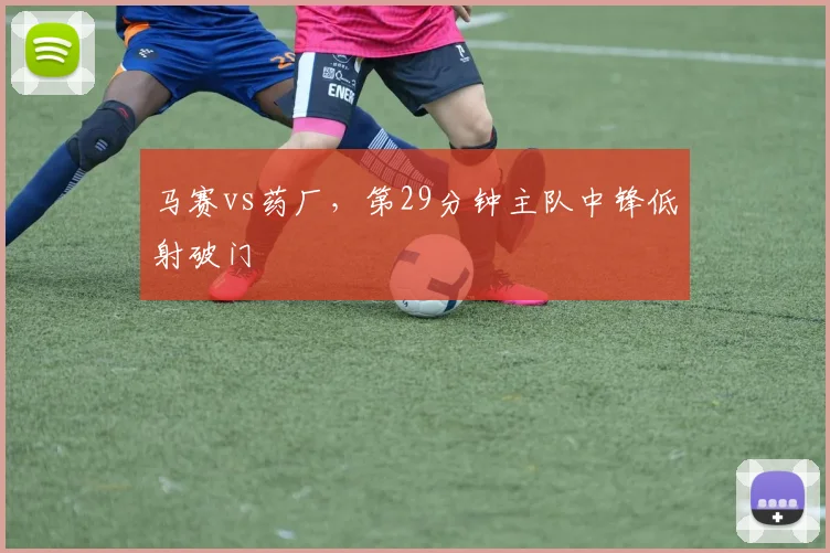 马赛vs药厂,第29分钟主队中锋低射破门