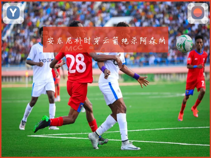 安东尼补时穿云箭绝杀阿森纳