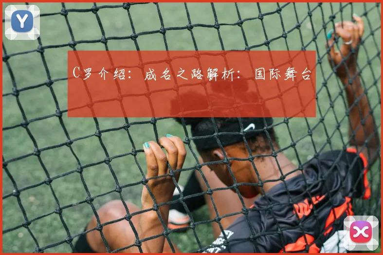 C罗介绍:成名之路解析:国际舞台