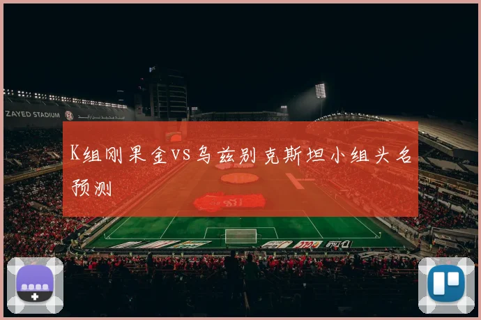 K组刚果金vs乌兹别克斯坦小组头名预测