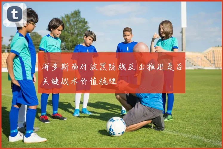 海多斯面对波黑防线反击推进是否关键战术价值梳理