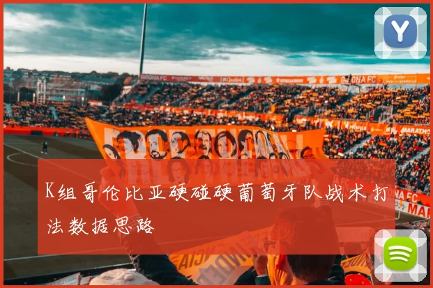 K组哥伦比亚硬碰硬葡萄牙队战术打法数据思路