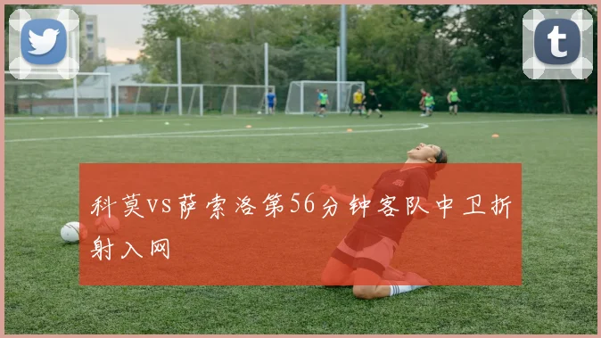 科莫vs萨索洛第56分钟客队中卫折射入网