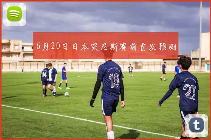 6月20日日本突尼斯赛前首发预测